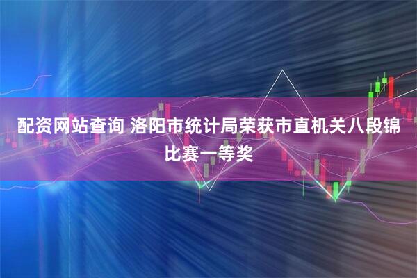 配资网站查询 洛阳市统计局荣获市直机关八段锦比赛一等奖
